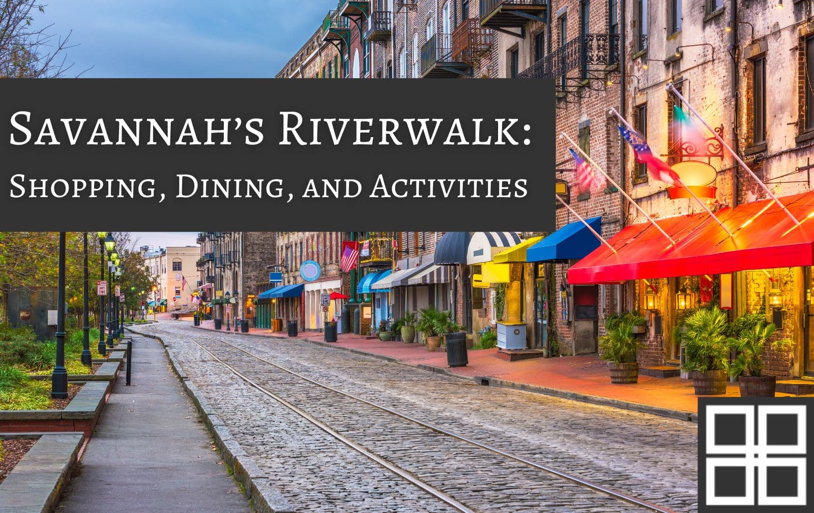 A Guide to Savannah’s Riverwalk: Shopping, Dining, and Activities