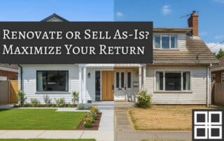 Renovate or Sell As-Is? A Guide to Maximizing Your Return
