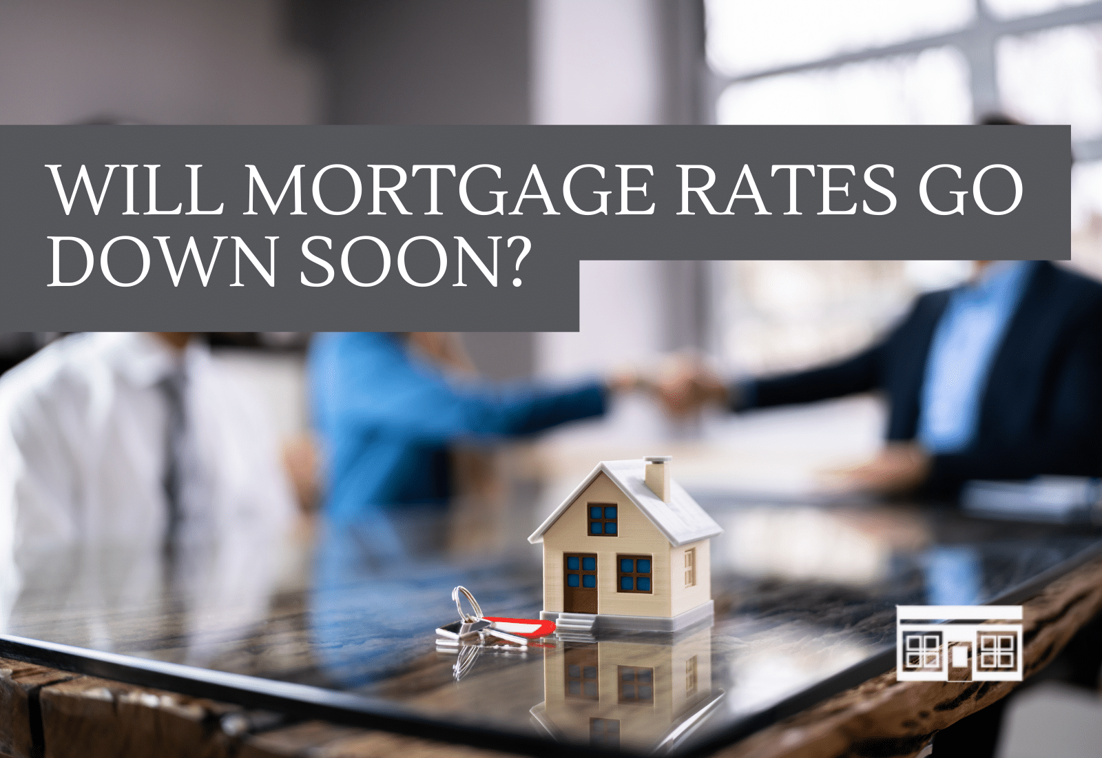 Will Mortgage Rates Go Down Soon?