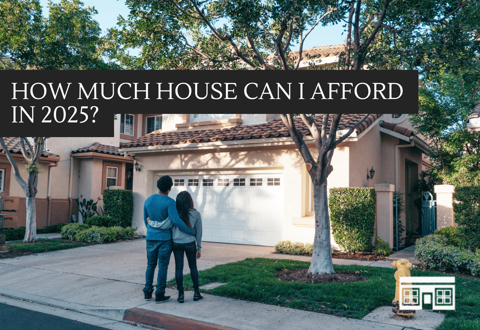 How Much House Can I Afford in 2025?